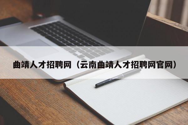 曲靖人才招聘網(wǎng)（云南曲靖人才招聘網(wǎng)官網(wǎng)）