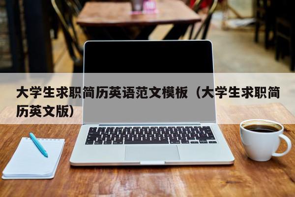 大學(xué)生求職簡歷英語范文模板（大學(xué)生求職簡歷英文版）