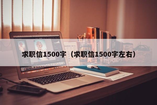 求職信1500字（求職信1500字左右）