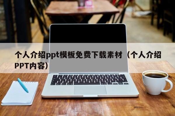 個人介紹ppt模板免費下載素材（個人介紹PPT內(nèi)容）