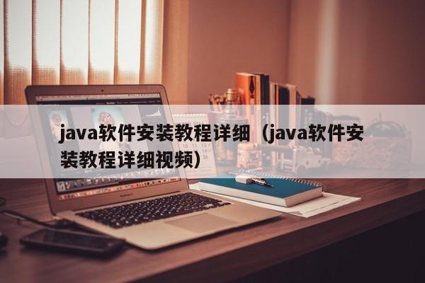 java軟件安裝教程詳細（java軟件安裝教程詳細視頻）