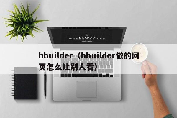 hbuilder（hbuilder做的網(wǎng)頁(yè)怎么讓別人看）