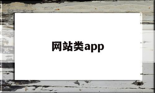 網(wǎng)站類app(網(wǎng)站類型有哪些)